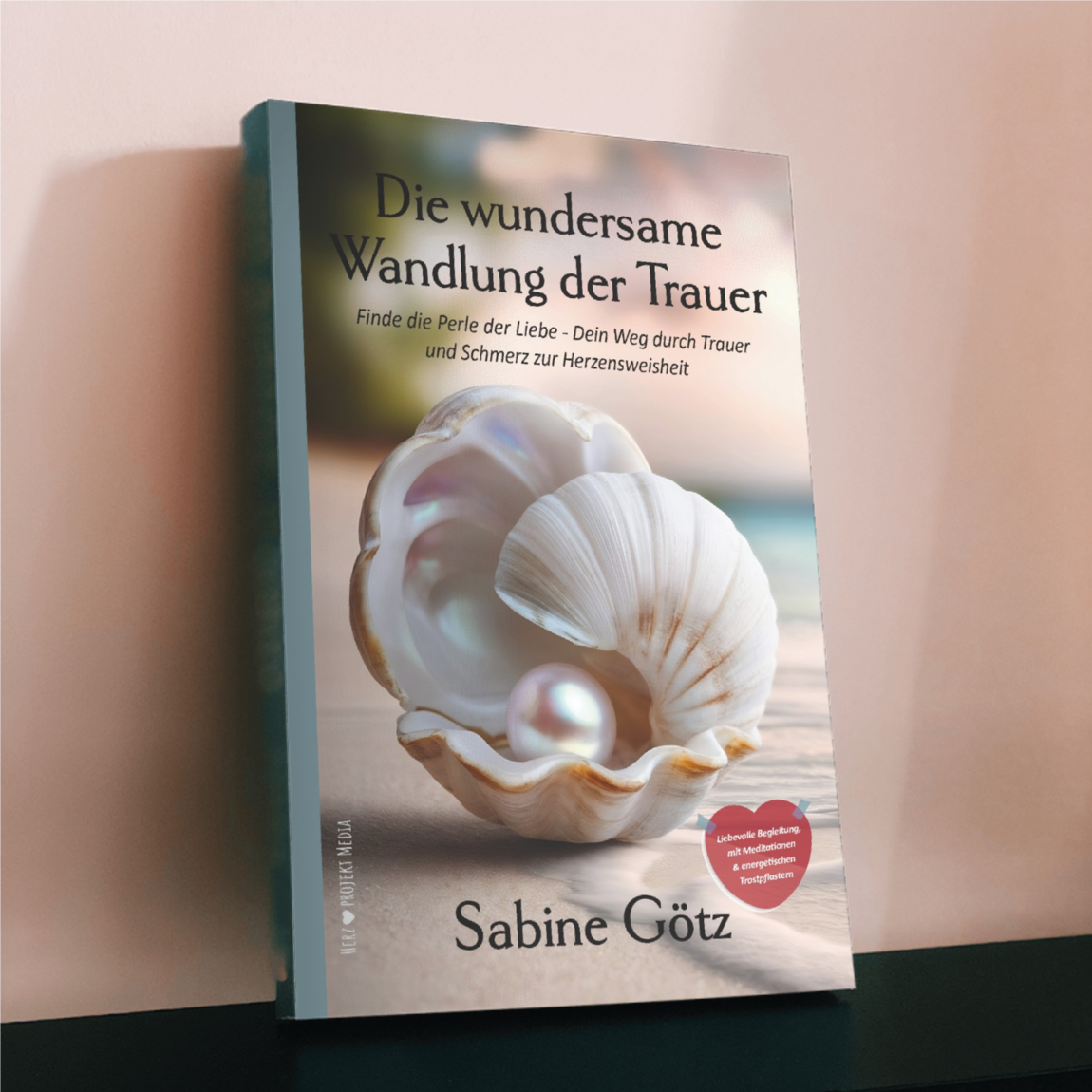 Trauerbuch Sabine Götz Trauerbegleitung Die wundersame Wandlung der Trauer Finde die Perle der Liebe - Dein Weg durch Trauer und Schmerz zur Herzensweisheit
